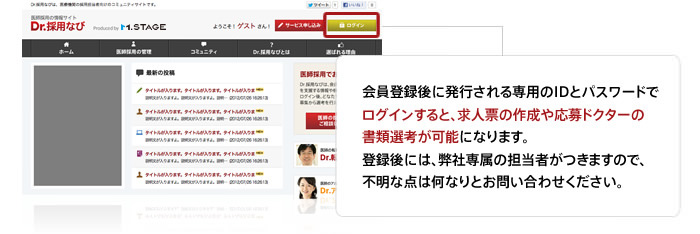 会員登録後に発行される専用のIDとパスワードでログインすると、求人票の作成や応募ドクターの書類選考が可能になります。登録後には、弊社専属の担当者がつきますので、不明な点は何なりとお問い合わせください。